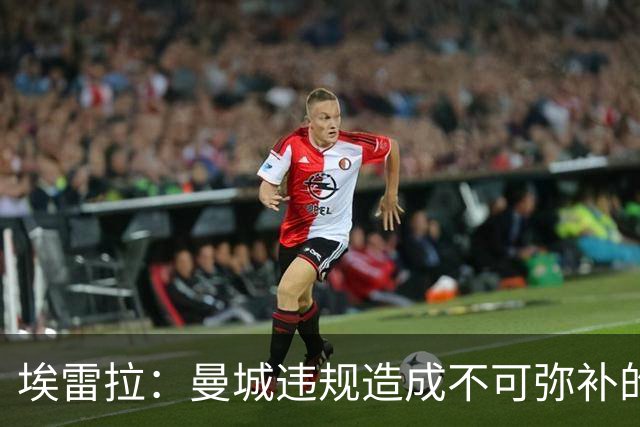 埃雷拉：曼城违规造成不可弥补的伤害，穆帅能拿亚军很了不起