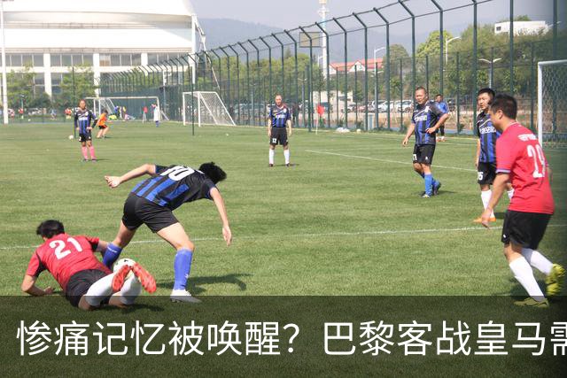 惨痛记忆被唤醒？巴黎客战皇马需警惕被翻盘！