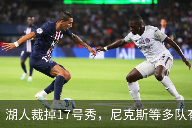 湖人裁掉17号秀，尼克斯等多队有意捡漏